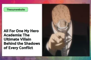 All For One My Hero Academia: The Ultimate Villain Behind the Shadows of Every Conflict